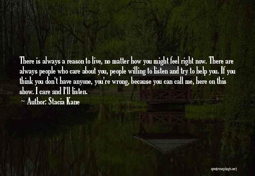 Stacia Kane Quotes: There Is Always A Reason To Live, No Matter How You Might Feel Right Now. There Are Always People Who