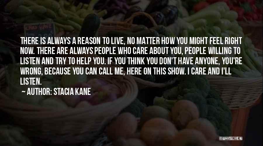 Stacia Kane Quotes: There Is Always A Reason To Live, No Matter How You Might Feel Right Now. There Are Always People Who