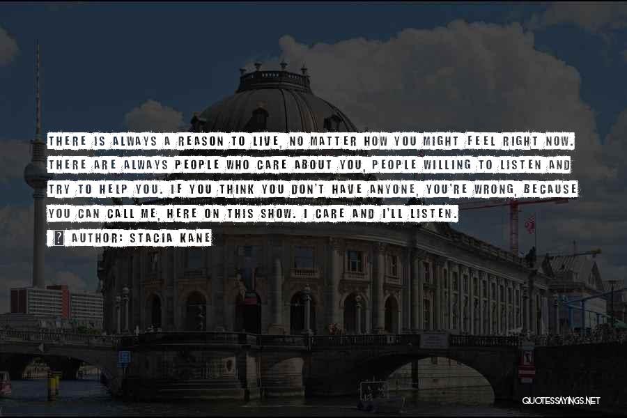 Stacia Kane Quotes: There Is Always A Reason To Live, No Matter How You Might Feel Right Now. There Are Always People Who