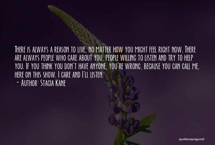 Stacia Kane Quotes: There Is Always A Reason To Live, No Matter How You Might Feel Right Now. There Are Always People Who