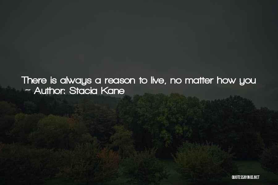 Stacia Kane Quotes: There Is Always A Reason To Live, No Matter How You Might Feel Right Now. There Are Always People Who