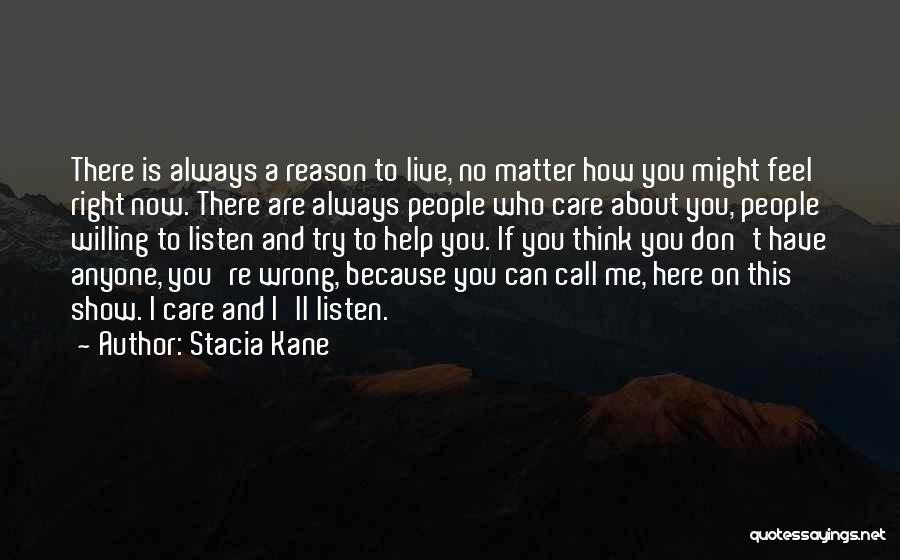 Stacia Kane Quotes: There Is Always A Reason To Live, No Matter How You Might Feel Right Now. There Are Always People Who