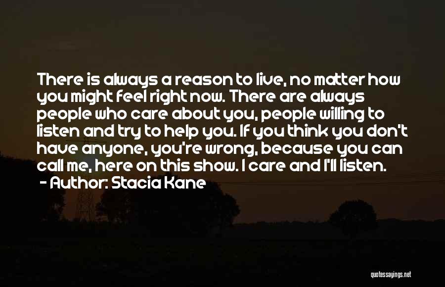 Stacia Kane Quotes: There Is Always A Reason To Live, No Matter How You Might Feel Right Now. There Are Always People Who