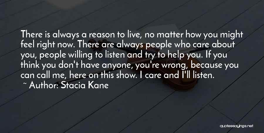 Stacia Kane Quotes: There Is Always A Reason To Live, No Matter How You Might Feel Right Now. There Are Always People Who