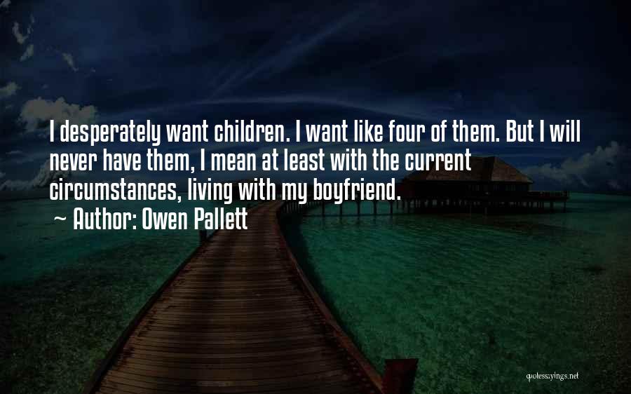 Owen Pallett Quotes: I Desperately Want Children. I Want Like Four Of Them. But I Will Never Have Them, I Mean At Least