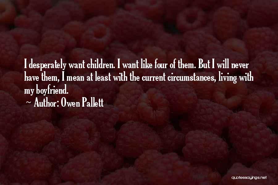 Owen Pallett Quotes: I Desperately Want Children. I Want Like Four Of Them. But I Will Never Have Them, I Mean At Least