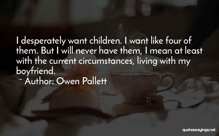 Owen Pallett Quotes: I Desperately Want Children. I Want Like Four Of Them. But I Will Never Have Them, I Mean At Least