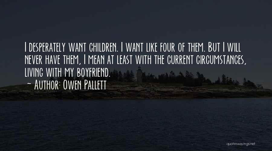 Owen Pallett Quotes: I Desperately Want Children. I Want Like Four Of Them. But I Will Never Have Them, I Mean At Least