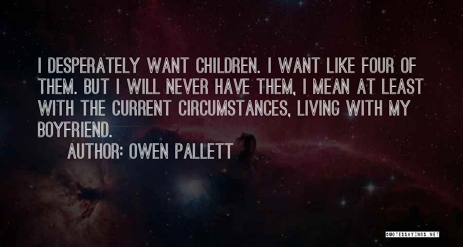 Owen Pallett Quotes: I Desperately Want Children. I Want Like Four Of Them. But I Will Never Have Them, I Mean At Least