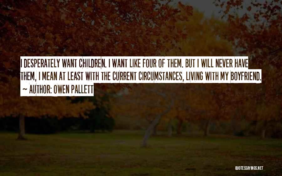 Owen Pallett Quotes: I Desperately Want Children. I Want Like Four Of Them. But I Will Never Have Them, I Mean At Least