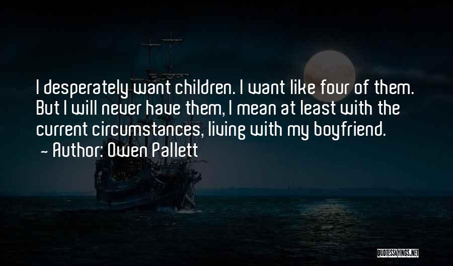 Owen Pallett Quotes: I Desperately Want Children. I Want Like Four Of Them. But I Will Never Have Them, I Mean At Least