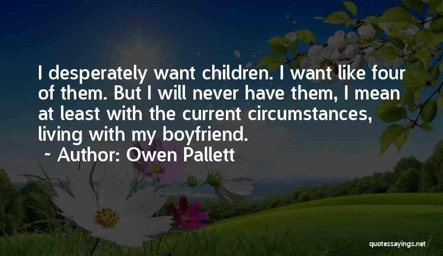 Owen Pallett Quotes: I Desperately Want Children. I Want Like Four Of Them. But I Will Never Have Them, I Mean At Least