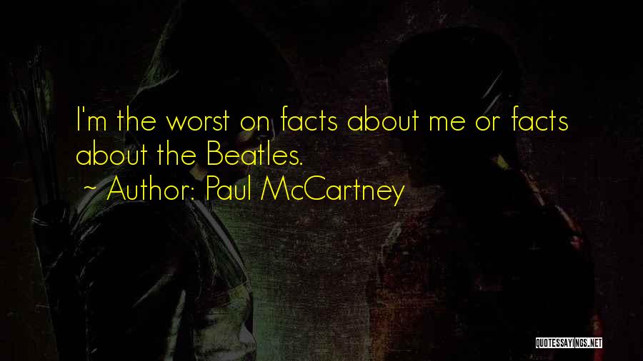 Paul McCartney Quotes: I'm The Worst On Facts About Me Or Facts About The Beatles.