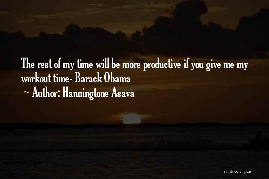 Hanningtone Asava Quotes: The Rest Of My Time Will Be More Productive If You Give Me My Workout Time- Barack Obama