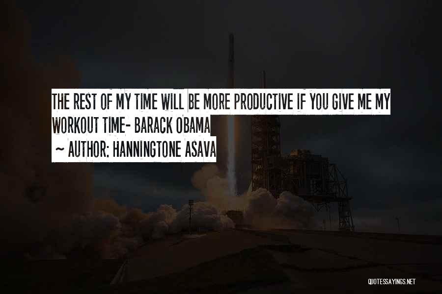 Hanningtone Asava Quotes: The Rest Of My Time Will Be More Productive If You Give Me My Workout Time- Barack Obama