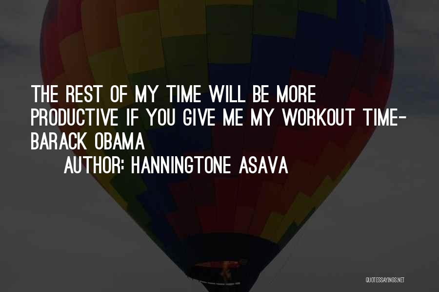 Hanningtone Asava Quotes: The Rest Of My Time Will Be More Productive If You Give Me My Workout Time- Barack Obama