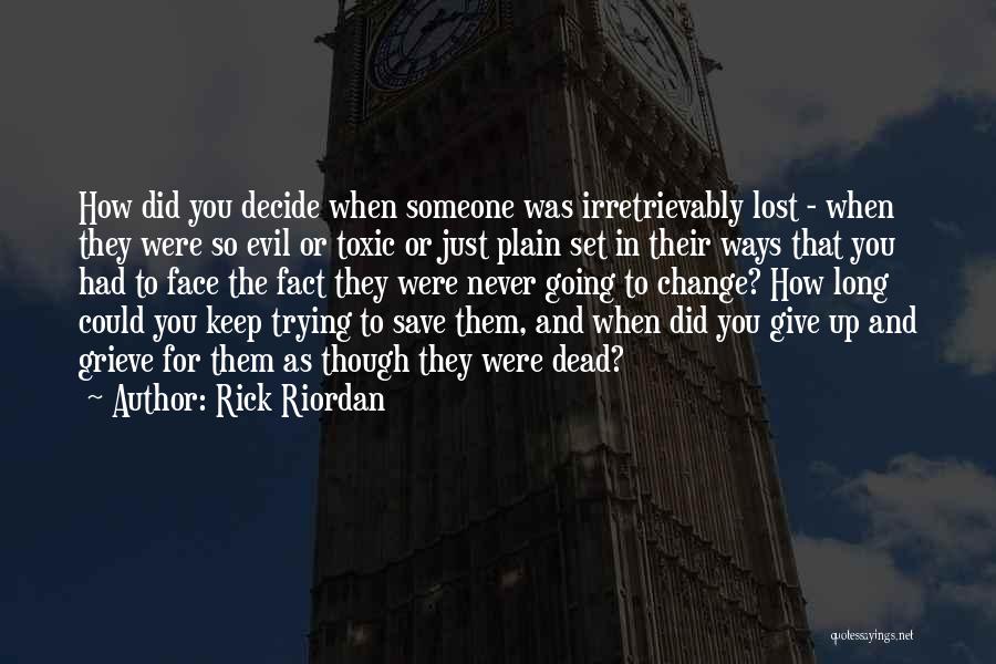 Rick Riordan Quotes: How Did You Decide When Someone Was Irretrievably Lost - When They Were So Evil Or Toxic Or Just Plain