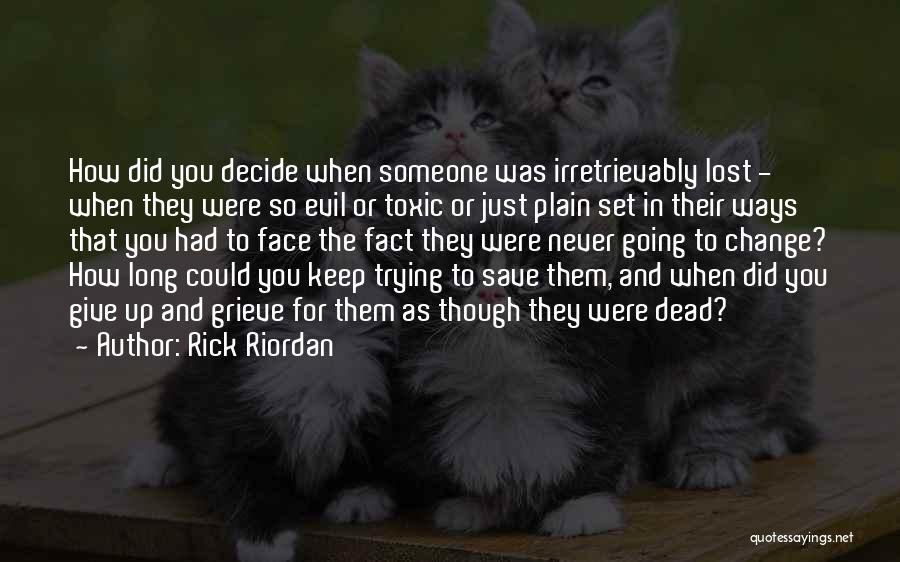 Rick Riordan Quotes: How Did You Decide When Someone Was Irretrievably Lost - When They Were So Evil Or Toxic Or Just Plain