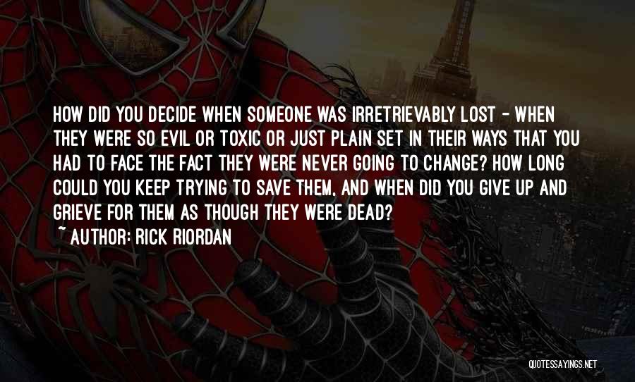 Rick Riordan Quotes: How Did You Decide When Someone Was Irretrievably Lost - When They Were So Evil Or Toxic Or Just Plain