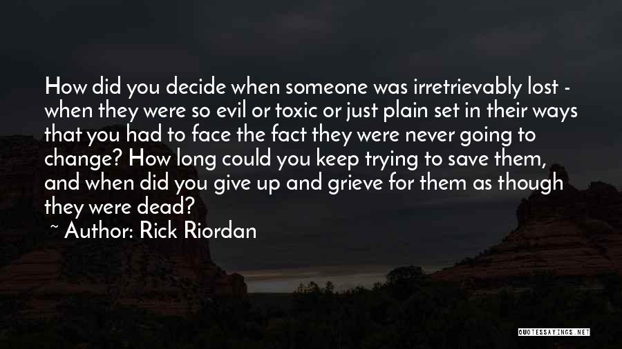 Rick Riordan Quotes: How Did You Decide When Someone Was Irretrievably Lost - When They Were So Evil Or Toxic Or Just Plain