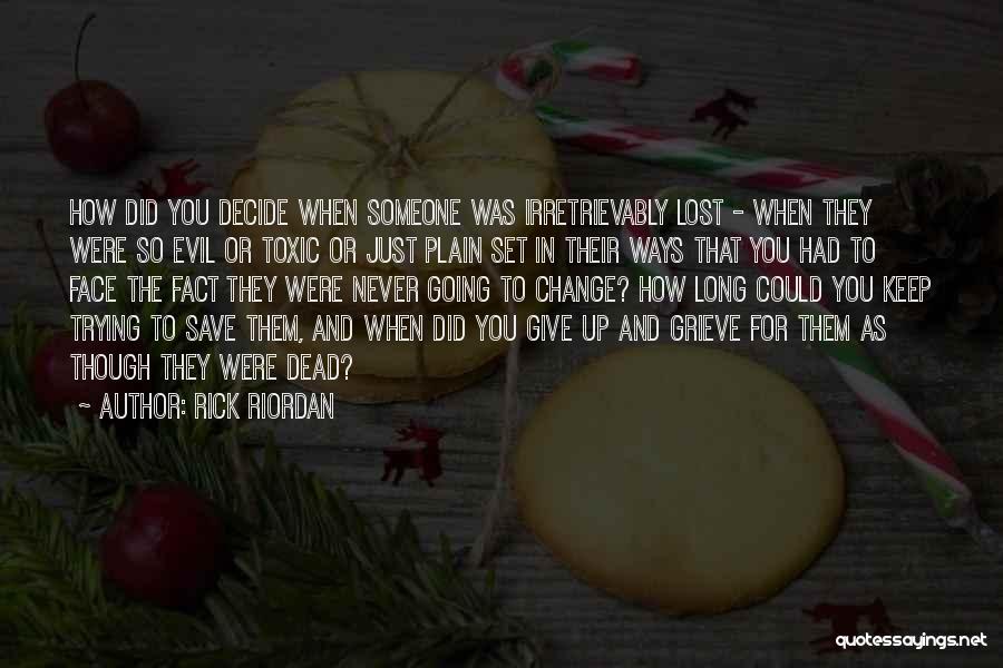 Rick Riordan Quotes: How Did You Decide When Someone Was Irretrievably Lost - When They Were So Evil Or Toxic Or Just Plain