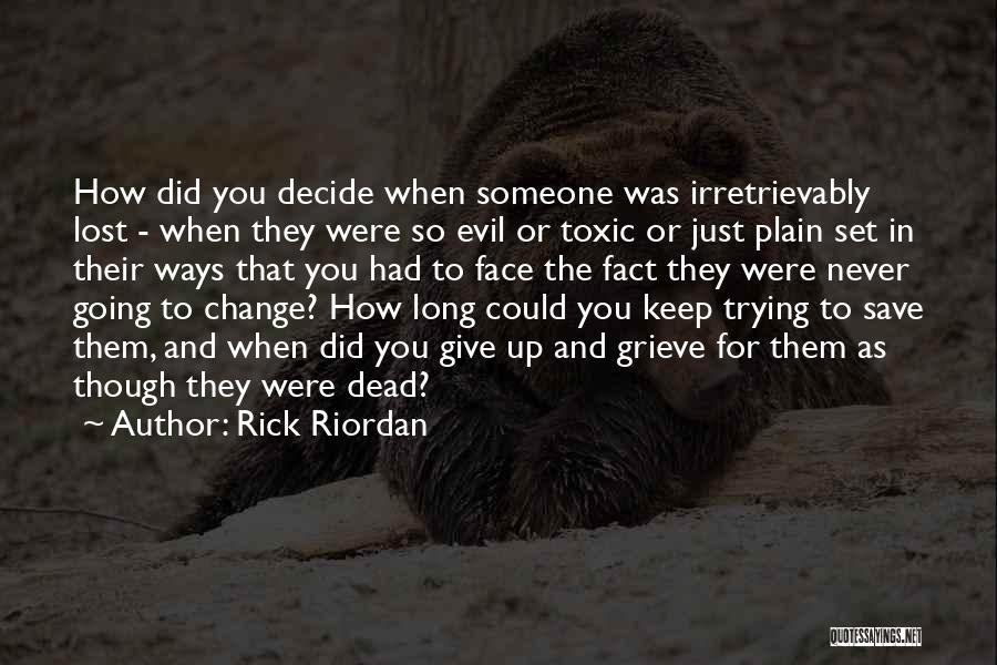 Rick Riordan Quotes: How Did You Decide When Someone Was Irretrievably Lost - When They Were So Evil Or Toxic Or Just Plain