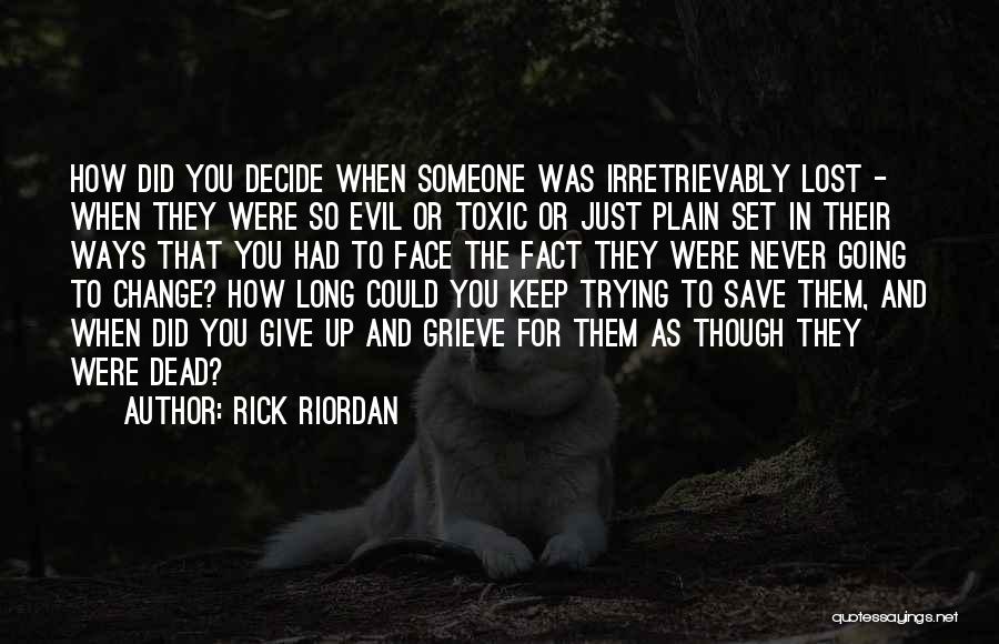 Rick Riordan Quotes: How Did You Decide When Someone Was Irretrievably Lost - When They Were So Evil Or Toxic Or Just Plain