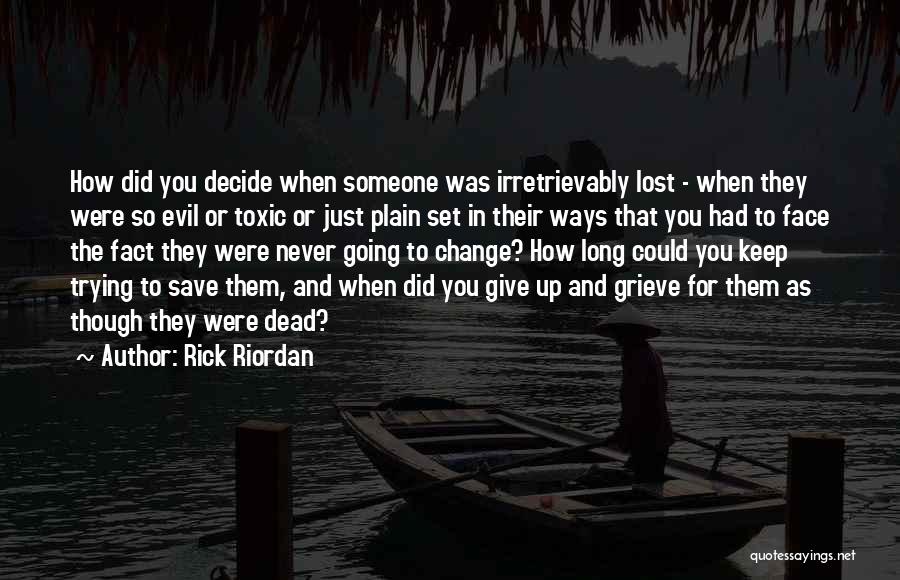 Rick Riordan Quotes: How Did You Decide When Someone Was Irretrievably Lost - When They Were So Evil Or Toxic Or Just Plain