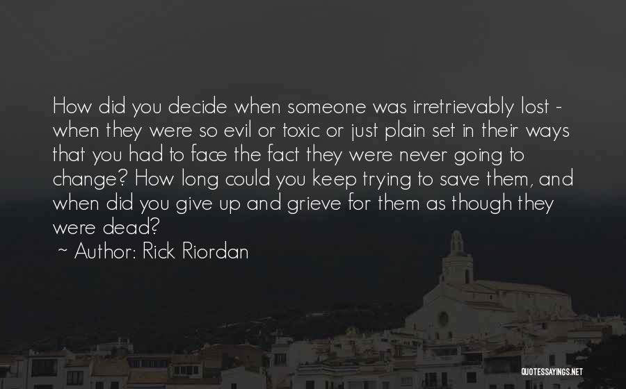 Rick Riordan Quotes: How Did You Decide When Someone Was Irretrievably Lost - When They Were So Evil Or Toxic Or Just Plain