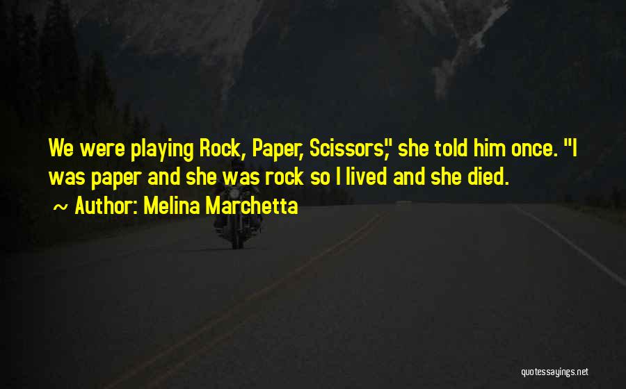 Melina Marchetta Quotes: We Were Playing Rock, Paper, Scissors, She Told Him Once. I Was Paper And She Was Rock So I Lived