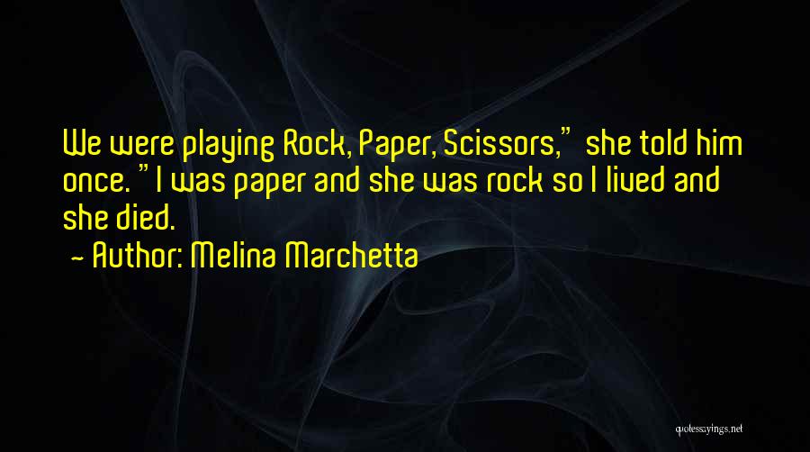Melina Marchetta Quotes: We Were Playing Rock, Paper, Scissors, She Told Him Once. I Was Paper And She Was Rock So I Lived