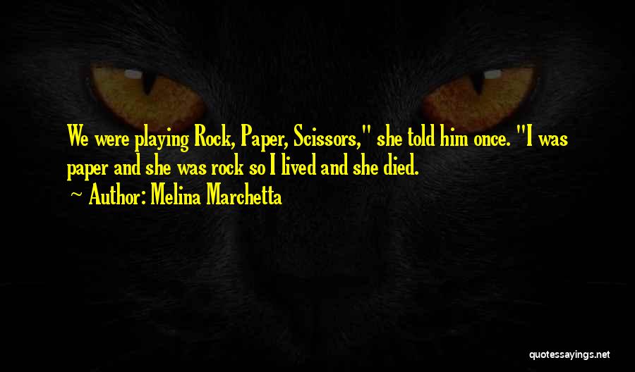 Melina Marchetta Quotes: We Were Playing Rock, Paper, Scissors, She Told Him Once. I Was Paper And She Was Rock So I Lived