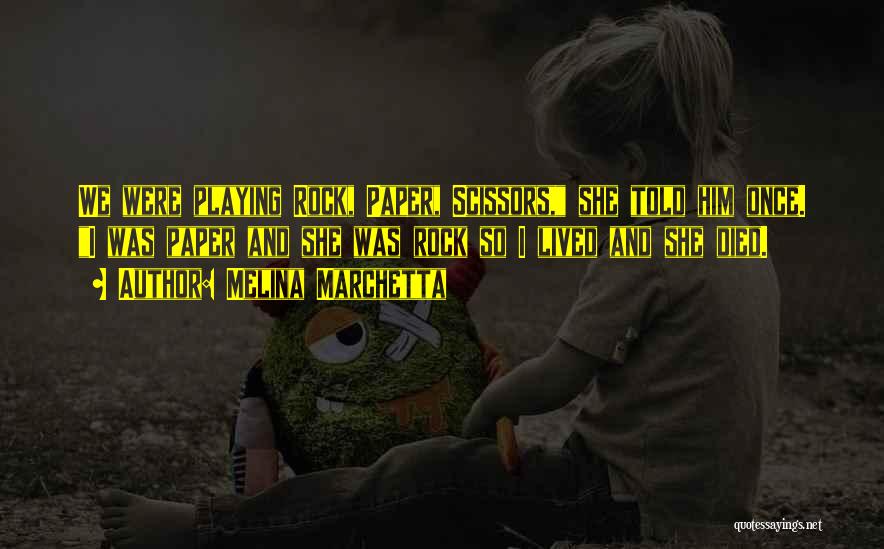 Melina Marchetta Quotes: We Were Playing Rock, Paper, Scissors, She Told Him Once. I Was Paper And She Was Rock So I Lived