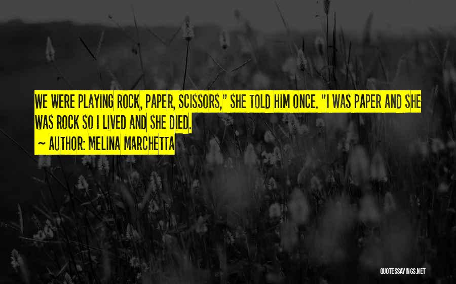 Melina Marchetta Quotes: We Were Playing Rock, Paper, Scissors, She Told Him Once. I Was Paper And She Was Rock So I Lived