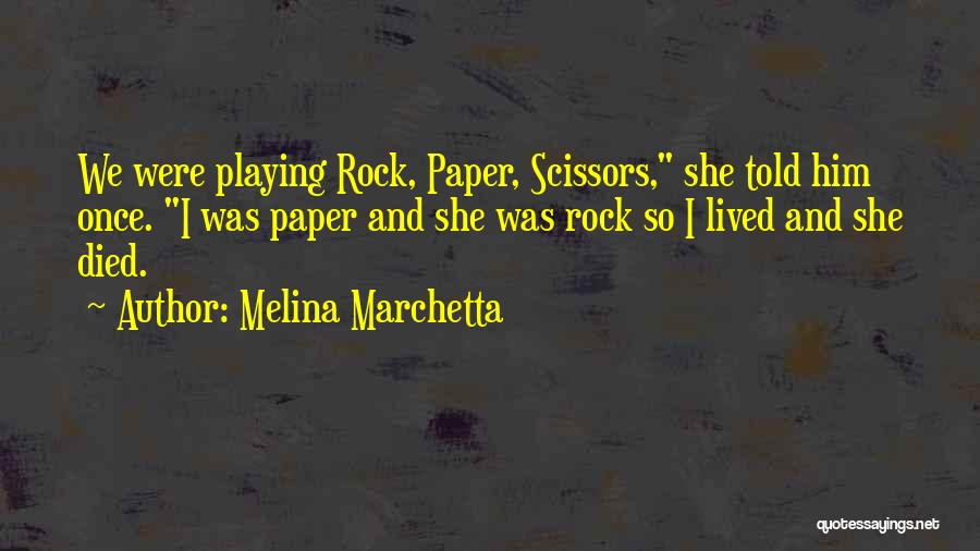 Melina Marchetta Quotes: We Were Playing Rock, Paper, Scissors, She Told Him Once. I Was Paper And She Was Rock So I Lived