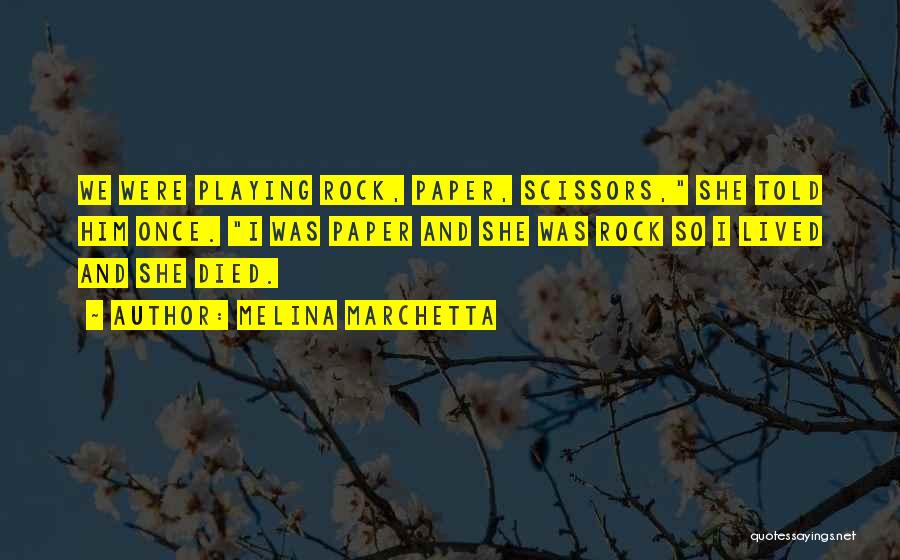 Melina Marchetta Quotes: We Were Playing Rock, Paper, Scissors, She Told Him Once. I Was Paper And She Was Rock So I Lived