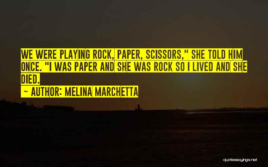 Melina Marchetta Quotes: We Were Playing Rock, Paper, Scissors, She Told Him Once. I Was Paper And She Was Rock So I Lived