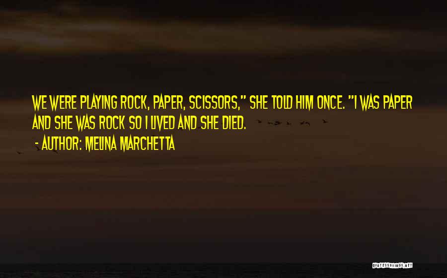 Melina Marchetta Quotes: We Were Playing Rock, Paper, Scissors, She Told Him Once. I Was Paper And She Was Rock So I Lived