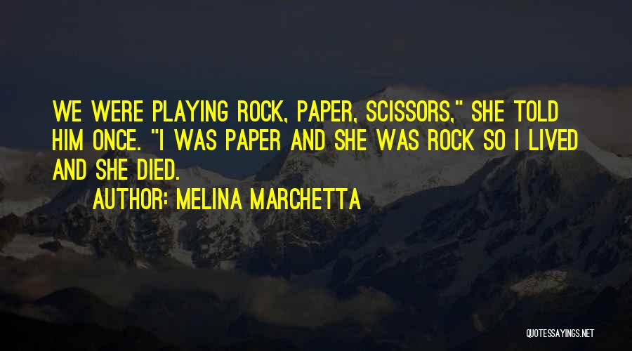Melina Marchetta Quotes: We Were Playing Rock, Paper, Scissors, She Told Him Once. I Was Paper And She Was Rock So I Lived