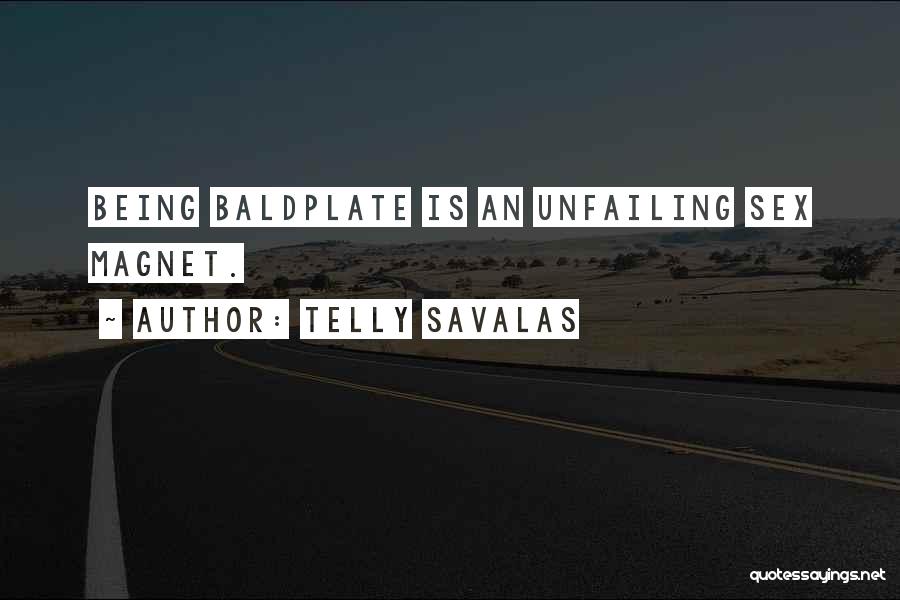 Telly Savalas Quotes: Being Baldplate Is An Unfailing Sex Magnet.