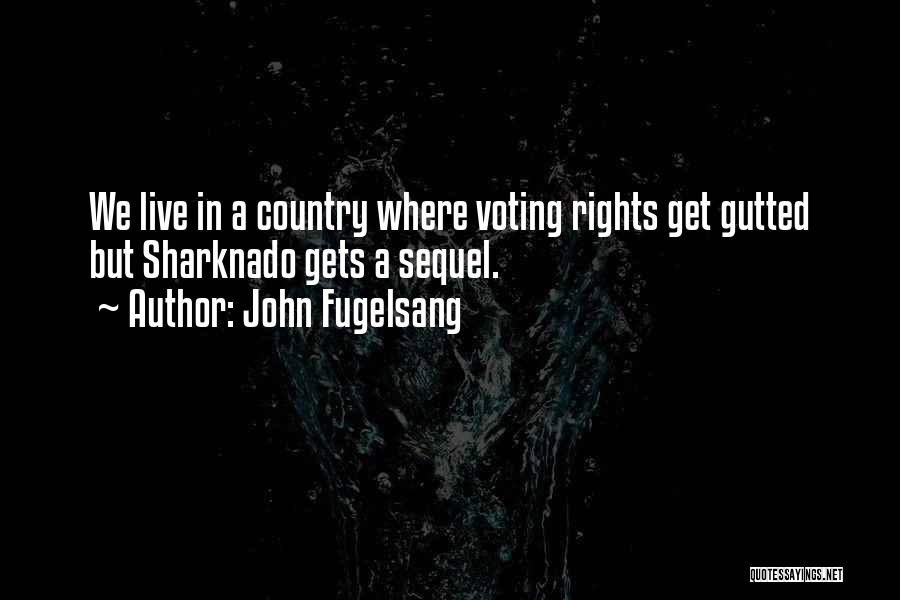 John Fugelsang Quotes: We Live In A Country Where Voting Rights Get Gutted But Sharknado Gets A Sequel.