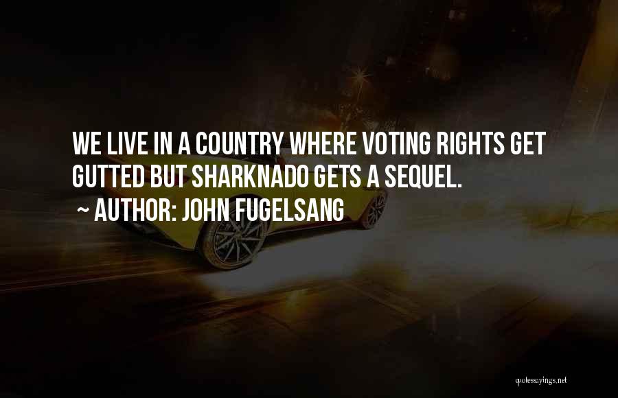 John Fugelsang Quotes: We Live In A Country Where Voting Rights Get Gutted But Sharknado Gets A Sequel.