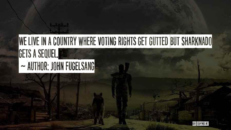 John Fugelsang Quotes: We Live In A Country Where Voting Rights Get Gutted But Sharknado Gets A Sequel.