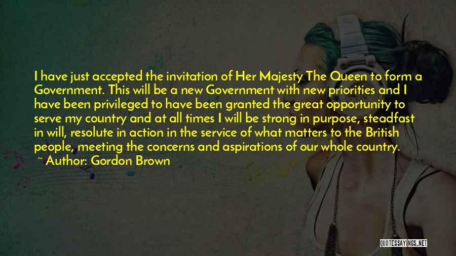 Gordon Brown Quotes: I Have Just Accepted The Invitation Of Her Majesty The Queen To Form A Government. This Will Be A New
