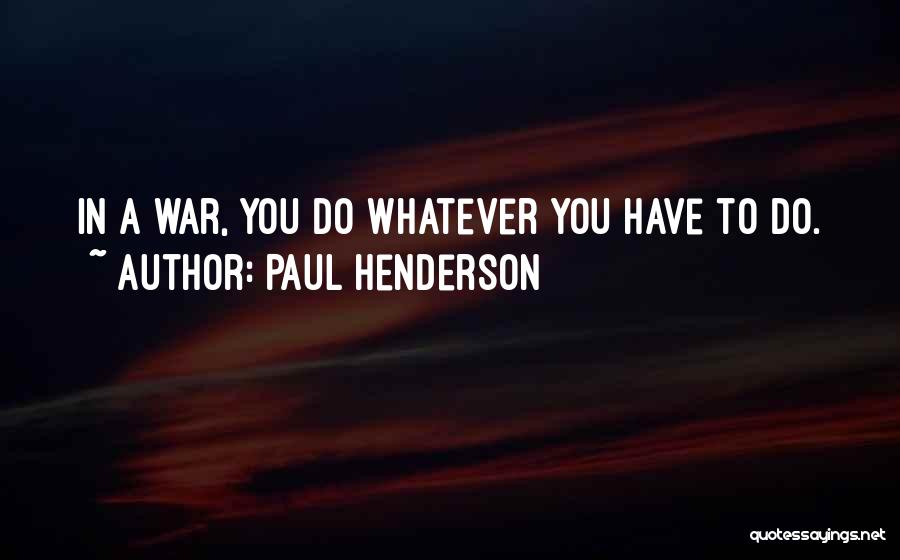 Paul Henderson Quotes: In A War, You Do Whatever You Have To Do.