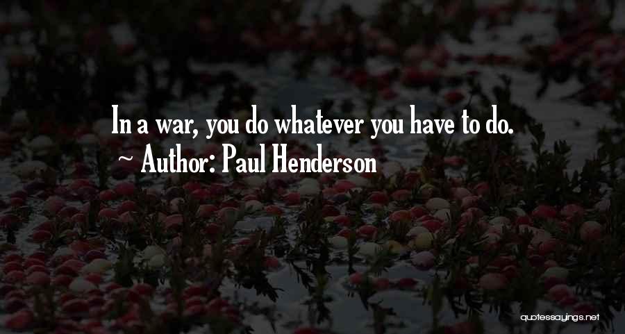 Paul Henderson Quotes: In A War, You Do Whatever You Have To Do.