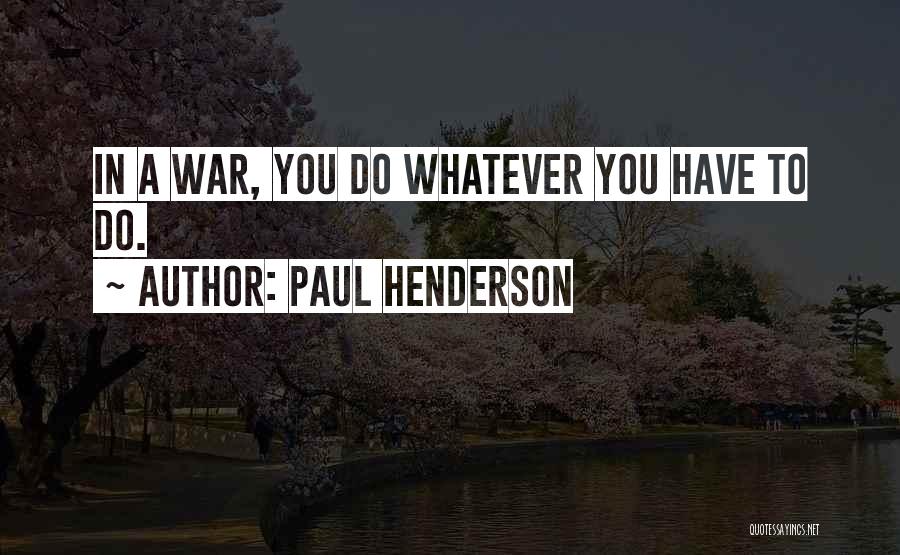 Paul Henderson Quotes: In A War, You Do Whatever You Have To Do.