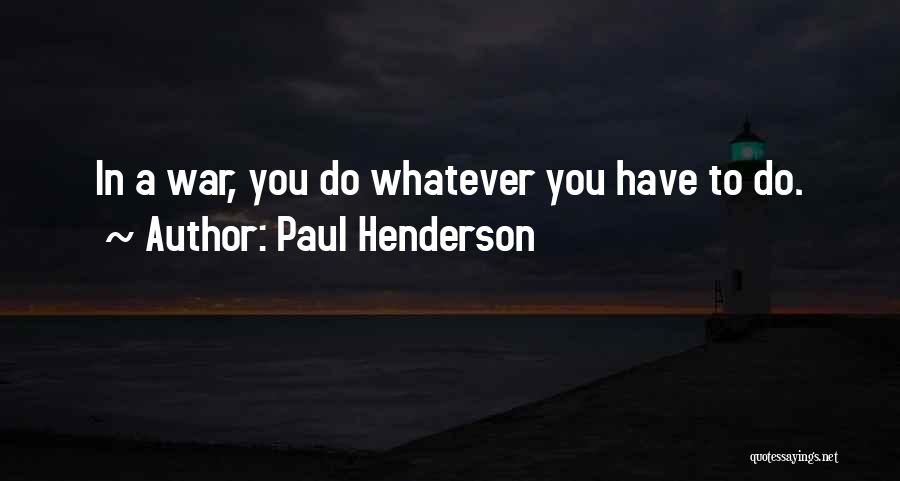 Paul Henderson Quotes: In A War, You Do Whatever You Have To Do.