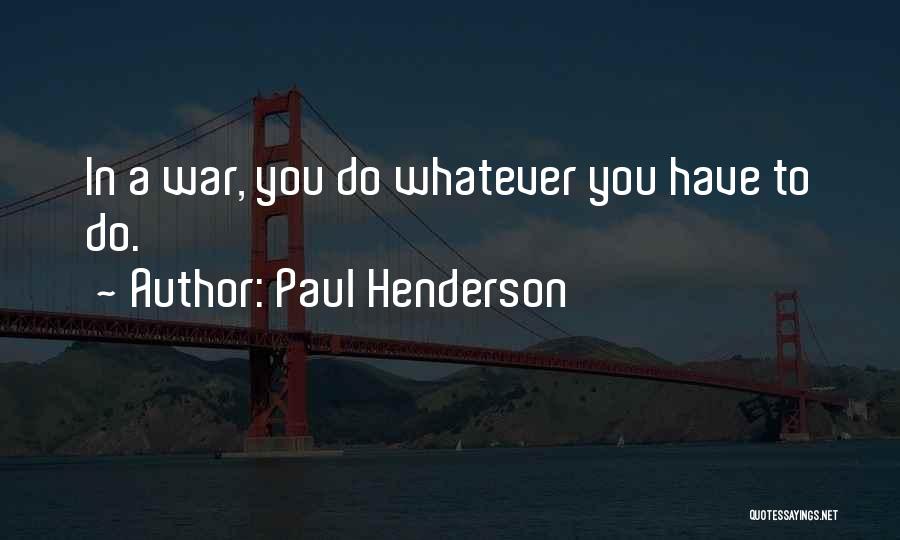 Paul Henderson Quotes: In A War, You Do Whatever You Have To Do.