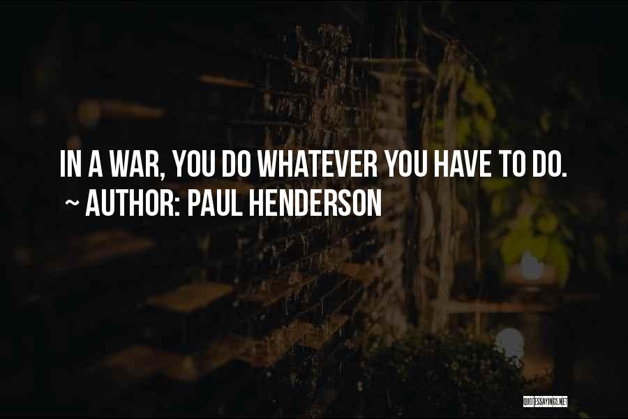 Paul Henderson Quotes: In A War, You Do Whatever You Have To Do.